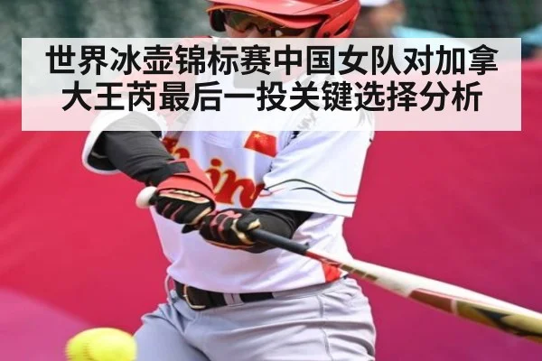 世界冰壶锦标赛中国女队对加拿大王芮最后一投关键选择分析（kaiyun）