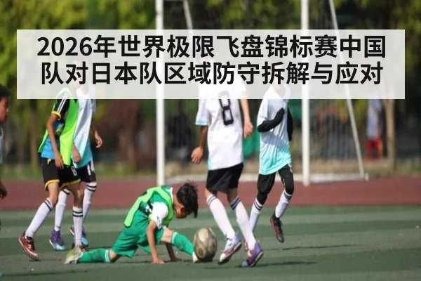 2026年世界极限飞盘锦标赛中国队对日本队区域防守拆解与应对（kaiyun）